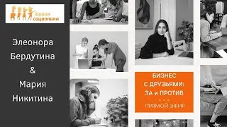 БИЗНЕС С ДРУЗЬЯМИ: ЗА и ПРОТИВ, в эфире соционик Элеонора Бердутина и юрист Мария Никитина