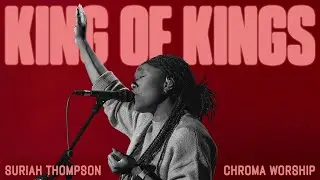 King Of Kings (Live) - Chroma Worship | Ft. Suriah Thompson