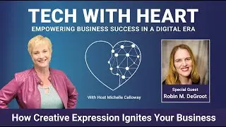 How Creative Expression Ignites Your Life and Business - Tech With Heart With Robin DeGroot