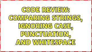 Code Review: Comparing strings, ignoring case, punctuation, and whitespace (2 Solutions!!)