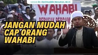 Jangan Mudah Cap Orang Wahabi! Ustadz Karimuddin Nasution