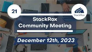 StackRox Community Meeting #21 - 2023-12-12