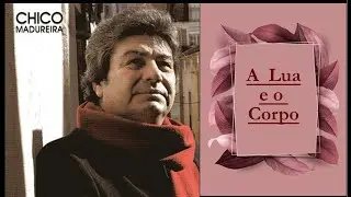 Chico Madureira  ___  A Lua e o Corpo