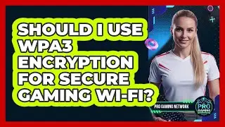 Should I Use WPA3 Encryption For Secure Gaming Wi-Fi?