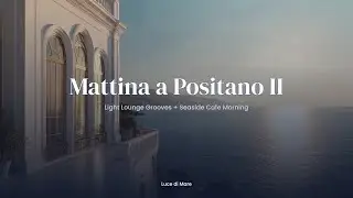 Mattina a Positano II 🌞｜Light Lounge Grooves + Seaside Cafe Morning｜Study & Gentle Productivity