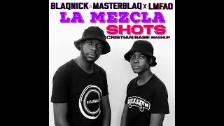 Blaqnick & MasterBlaq x Lmfao   La Mezcla Shots Cristian Base Mash Up