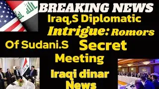 Iraqi dinar news | iraq.S Diplomatic Intrigue Romors Of Sudani Secret Meeting | iqd vs usd