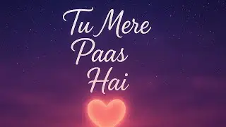 Tu Mere Paas Hai | Romantic Hindi Love Song | Heart Touching Hinglish Lyrics | Feel The Love 💖