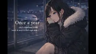 🎧 Once a year| Chill Emotional EDM Pop for Study & Work | Night BGM｜会える日を数えて｜作業用BGM