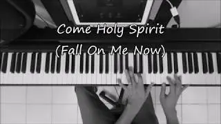 COME HOLY SPIRIT (FALL ON ME NOW) - Piano Instrumental