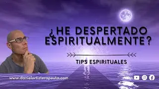 Tips Espirituales | &iquest;He despertado espiritualmente? | Daniel Ortiz Terapeuta