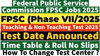 FPSC Phase VII/2025 Test Date Announced - FPSC Phase 7 Roll No Slip & Time Table