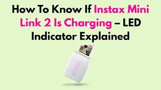 How To Know If Instax Mini Link 2 Is Charging &ndash; LED Indicator Explained