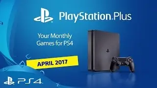 PlayStation Plus | Your PS4 Monthly Games for April 2017 | PS4