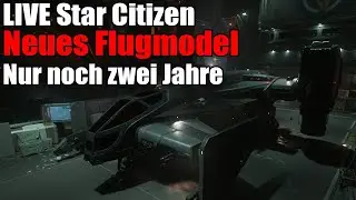 Neues Flugmodel - Nur noch zwei Jahre?! #StarCitizen Livestream