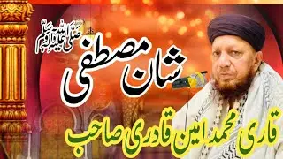 شان مصطفی صلی اللہ علیہ وآلہ وسلم قاری محمد امین قادری 
