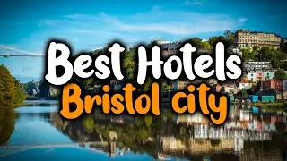 Best Hotels In Bristol City - For Families, Couples, Work Trips, Luxury & Budget