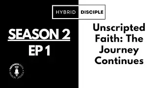 Unscripted Faith: The Journey Continues | Hybrid Disciple S2E1 #podcast #discipleship #jesus