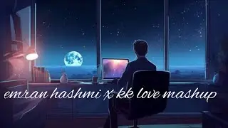 emran hashmi x kk love mashup || slowed reverb || Hindi song remix ||