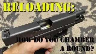 Reloading: How Do You Chamber a Round?