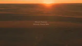 Desert Sunrise Melodic House Mix | Deep Vibes Sahara DJ Set 2026