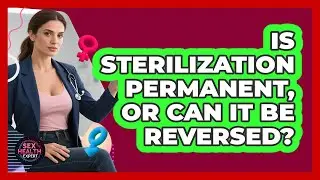 Is Sterilization Permanent, Or Can It Be Reversed? - Sex Health Expert