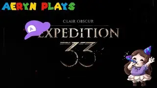Aeryn Plays Clair Obscur: Expedition 33 | Part 1 | FOR REALS NO CAMERA BECAUSE REASONS