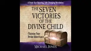 Seven Victories of the Divine Child: Claiming Your Divine Inheritance - Michael Jones
