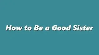 How to Be a Good Sister