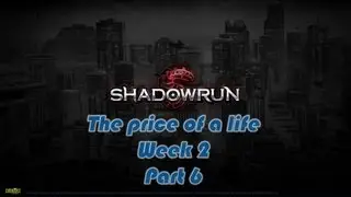 Shadowrun 5: The price of a life (Week 2 - Part 6)