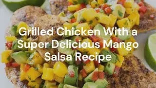 Grilled Chicken With a Super Delicious Mango Salsa Recipe