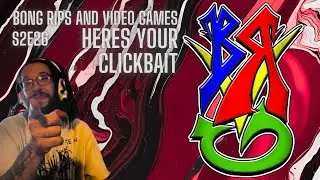 Here's Your ClickBait | Bong Rips and Video Games S2E26
