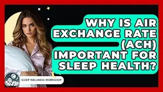 Why Is Air Exchange Rate (ACH) Important For Sleep Health? - Sleep Wellness Workshop