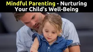 Mindful Parenting: Nurturing Your Child's Well being