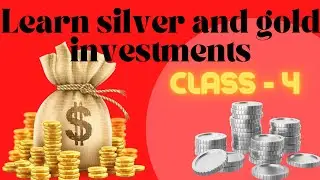 learn to invest on gold and silver class-4