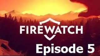 Firewatch - Episode 5 [ Full playthrough ]