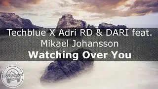 Techblue X Adri Rd & DARI feat. Mikael Johansson - Watching Over You