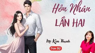 AUDIO NGÔN TÌNH: HÔN NHÂN LẦN HAI | TỔNG HỢP TRUYỆN HAY MC KIM THANH DIỄN ĐỌC CẢM XÚC.