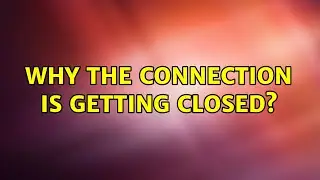 Ubuntu: Why the connection is getting closed?