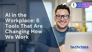 AI in the Workplace: 6 Tools That Are Changing How We Work