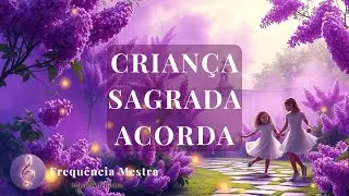 🌟Crian&ccedil;a Sagrada Acorda | Canto de Cura Interior | M&uacute;sica medicina🌟
