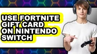 How to Use Fortnite Gift Card on Nintendo Switch - Easy Guide