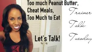Peanut Butter, Cheat Meals, and Too Much Food - Trainer Talk Tuesday