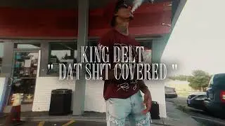 King Delt - &ldquo;Dat Sh*t Covered&rdquo; (ShotBy. MrBvrks)