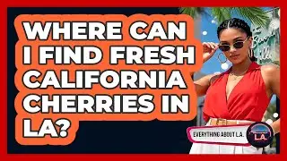 Where Can I Find Fresh California Cherries In LA?
