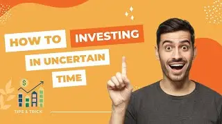 How to Invest in Uncertain times ?