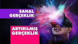 Hayatımızı Değiştirecek Teknoloji: Sanal Gerçeklik ve Artırılmış Gerçeklik