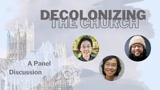 Decolonizing the Church Panel Discussion feat. Dr. Angie Heo, Dr. Kwok Pui Lan, and Steve N&uacute;&ntilde;ez