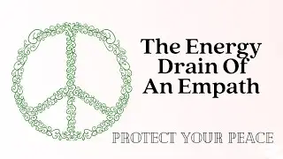 The Energy Drain  Of An Empath ** Protect Your Peace