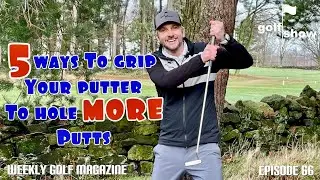 Golf Show Episode 66 | 5 ways to grip your putter to hole MORE putts with a Tour player